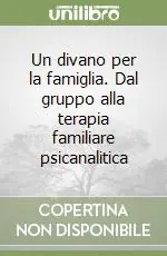 Un divano per la famiglia. Dal gruppo alla terapia familiare psicanalitica Consegna Rapida