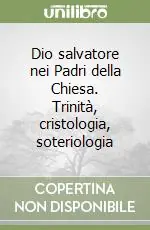 Dio salvatore nei Padri della Chiesa. Trinità, cristologia, soteriologia Occasione Imperdibile