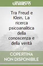 Tra Freud e Klein. La ricerca psicoanalitica della conoscenza e della verità Economico