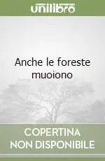 Subito Disponibile Anche le foreste muoiono