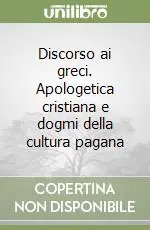 Miglior Prezzo Discorso ai greci. Apologetica cristiana e dogmi della cultura pagana