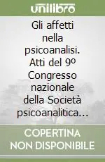 Gli affetti nella psicoanalisi. Atti del 9º Congresso nazionale della Società psicoanalitica italiana (il 17-20 maggio 1990) Occasione