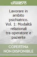 Lavorare in ambito psichiatrico. Vol. 1 Modalità relazionali tra operatore e paziente Prezzo Di Fabbrica