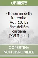 Gli uomini della fraternità. Vol. 10 La fine dell‘Era cristiana (XVIII sec.) Prezzo Conveniente