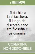 Nuovo Arrivo Il rischio e la chiacchera. Il luogo del discorso etico tra filosofia e psicoanalisi