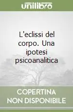 L‘eclissi del corpo. Una ipotesi psicoanalitica Affare