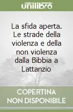 Miglior Prezzo La sfida aperta. Le strade della violenza e della non violenza dalla Bibbia a Lattanzio