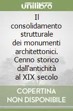 Il consolidamento strutturale dei monumenti architettonici. Cenno storico dall‘antichità al XIX secolo Prezzo Conveniente