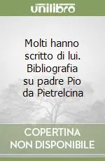 Molti hanno scritto di lui. Bibliografia su padre Pio da Pietrelcina Non Perdere