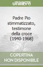 Padre Pio stimmatizzato, testimone della croce (1940-1968) A Buon Prezzo