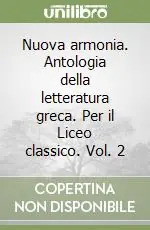 Reso Gratuito Nuova armonia. Antologia della letteratura greca. Per il Liceo classico. Vol. 2