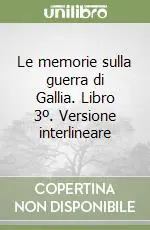 Nuova Collezione Le memorie sulla guerra di Gallia. Libro 3º. Versione interlineare