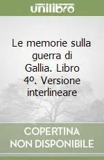 Affare Le memorie sulla guerra di Gallia. Libro 4º. Versione interlineare