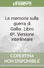 Le memorie sulla guerra di Gallia. Libro 6º. Versione interlineare Popolare