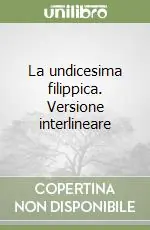 La undicesima filippica. Versione interlineare Promozione Esclusiva