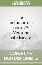 Nuova Collezione Le metamorfosi. Libro 2º. Versione interlineare