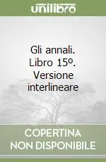 Gli annali. Libro 15º. Versione interlineare Ultimissimo Modello