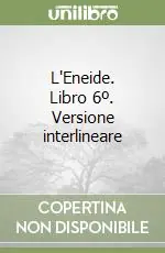 Vendita Finale L‘Eneide. Libro 6º. Versione interlineare