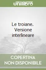 Le troiane. Versione interlineare Soddisfatti O Rimborsati