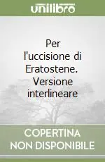 Per l‘uccisione di Eratostene. Versione interlineare Solo Oggi