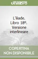 L‘iliade. Libro 18º. Versione interlineare Occasione