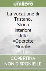 La vocazione di Tristano. Storia interiore delle «Operette Morali» Must-Have