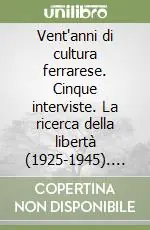Vent‘anni di cultura ferrarese. Cinque interviste. La ricerca della libertà (1925-1945). Vol. 2 Ultime Pezzi