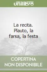 Non Perdere La recita. Plauto, la farsa, la festa