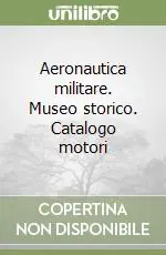 Aeronautica militare. Museo storico. Catalogo motori Pagamento Sicuro