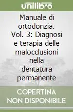 Offerta Limitata Manuale di ortodonzia. Vol. 3 Diagnosi e terapia delle malocclusioni nella dentatura permanente