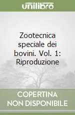Zootecnica speciale dei bovini. Vol. 1 Riproduzione Popolare