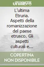 Ultime Pezzi L‘ultima Etruria. Aspetti della romanizzazione del paese etrusco. Gli aspetti culturali e sacrali