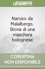 Narciso da Malalbergo. Storia di una maschera bolognese Economico