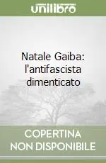Natale Gaiba l‘antifascista dimenticato Non Perdere