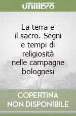Spedito Oggi La terra e il sacro. Segni e tempi di religiosità nelle campagne bolognesi