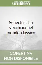 Ordina Subito Senectus. La vecchiaia nel mondo classico