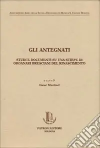 Gli antegnati. Studi e documenti su una stirpe di organari bresciani del Rinascimento Promozione