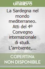 La Sardegna nel mondo mediterraneo. Atti del 4º Convegno internazionale di studi. L‘ambiente, l‘economia, gli strumenti di conoscenza Più Venduto