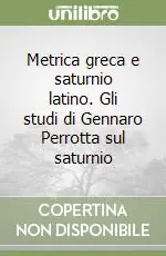 Vendita Finale Metrica greca e saturnio latino. Gli studi di Gennaro Perrotta sul saturnio