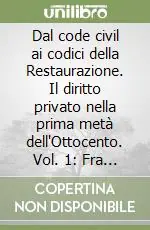 Economico Dal code civil ai codici della Restaurazione. Il diritto privato nella prima metà dell‘Ottocento. Vol. 1 Fra Settecento e Ottocento