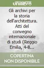 Miglior Prezzo Gli archivi per la storia dell‘architettura. Atti del convegno internazionale di studi (Reggio Emilia, 4-8 ottobre 1993)
