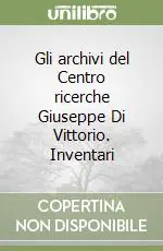 Gli archivi del Centro ricerche Giuseppe Di Vittorio. Inventari Di Tendenza