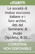 Spedizione Espresso Le società di mutuo soccorso italiane e i loro archivi. Atti del Seminario di studio (Spoleto, 8-10 novembre 1995)