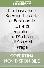 Fra Toscana e Boemia. Le carte di Ferdinando III e di Leopoldo II nell‘Archivio di Stato di Praga Occasione