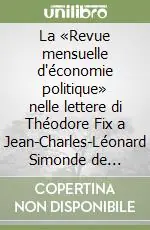 La «Revue mensuelle d‘économie politique» nelle lettere di Théodore Fix a Jean-Charles-Léonard Simonde de Sismondi Reso Gratuito