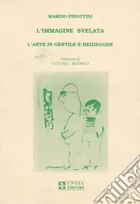 L‘immagine svelata. L‘arte in Gentile e Heidegger Professionale