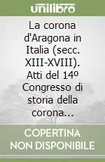Consegna Rapida La corona d‘Aragona in Italia (secc. XIII-XVIII). Atti del 14º Congresso di storia della corona d‘Aragona (Sassari-Alghero, 19-24 maggio 1990). Vol. 2