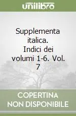 Supplementa italica. Indici dei volumi 1-6. Vol. 7 Ordina Subito