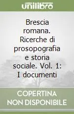 Consegna Rapida Brescia romana. Ricerche di prosopografia e storia sociale. Vol. 1 I documenti