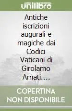 Prezzo Scontato Antiche iscrizioni augurali e magiche dai Codici Vaticani di Girolamo Amati. Antiquaria